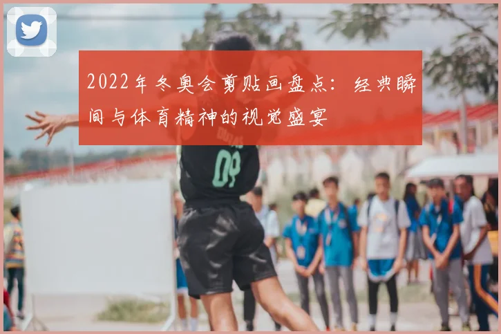 2022年冬奥会剪贴画盘点：经典瞬间与体育精神的视觉盛宴