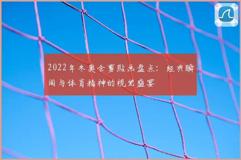 2022年冬奥会剪贴画盘点：经典瞬间与体育精神的视觉盛宴