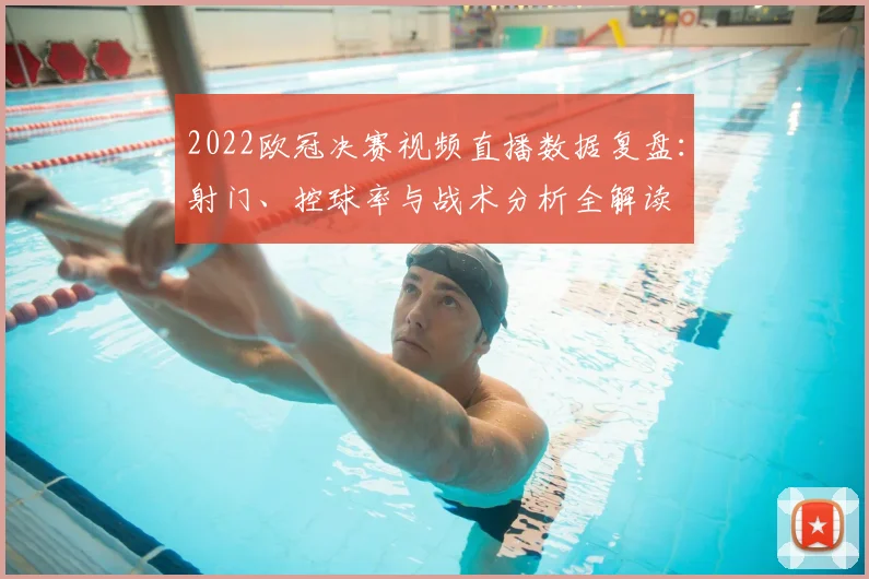 2022欧冠决赛视频直播数据复盘：射门、控球率与战术分析全解读