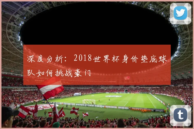 深度分析：2018世界杯身价垫底球队如何挑战豪门