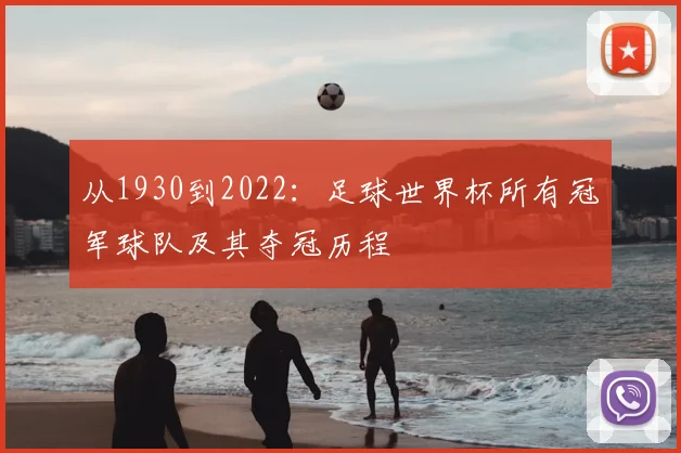从1930到2022：足球世界杯所有冠军球队及其夺冠历程