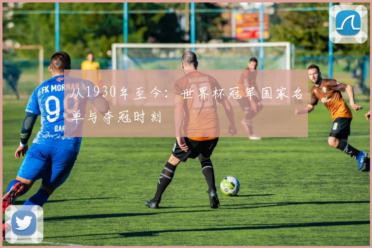 从1930年至今：世界杯冠军国家名单与夺冠时刻